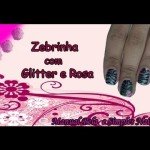 Como fazer Unhas de Zebrinha com Glitter e Rosas