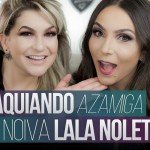 MAQUIANDO AZAMIGA COM LALA NOLETO - MAKE DE NOIVA - POR ALICE SALAZAR